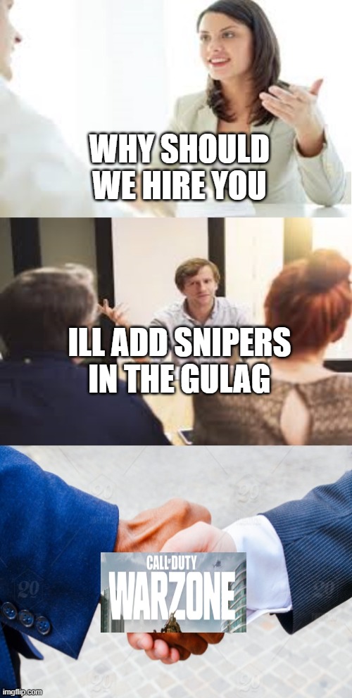 Fire the CEO | WHY SHOULD WE HIRE YOU; ILL ADD SNIPERS IN THE GULAG | image tagged in why should we hire you,cod | made w/ Imgflip meme maker