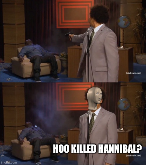 hoo? | HOO KILLED HANNIBAL? | image tagged in memes,who killed hannibal | made w/ Imgflip meme maker