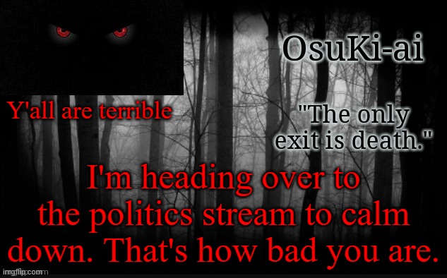 Osu announcement temp | Y'all are terrible; I'm heading over to the politics stream to calm down. That's how bad you are. | image tagged in osu announcement temp | made w/ Imgflip meme maker