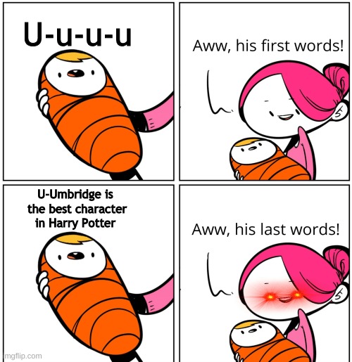 Aww, His Last Words | U-u-u-u; U-Umbridge is  the best character in Harry Potter | image tagged in aww his last words | made w/ Imgflip meme maker