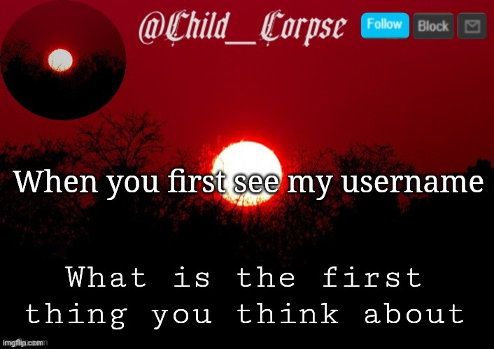 When you see* the first isn't needed woops | When you first see my username; What is the first thing you think about | image tagged in child_corpse announcement template | made w/ Imgflip meme maker