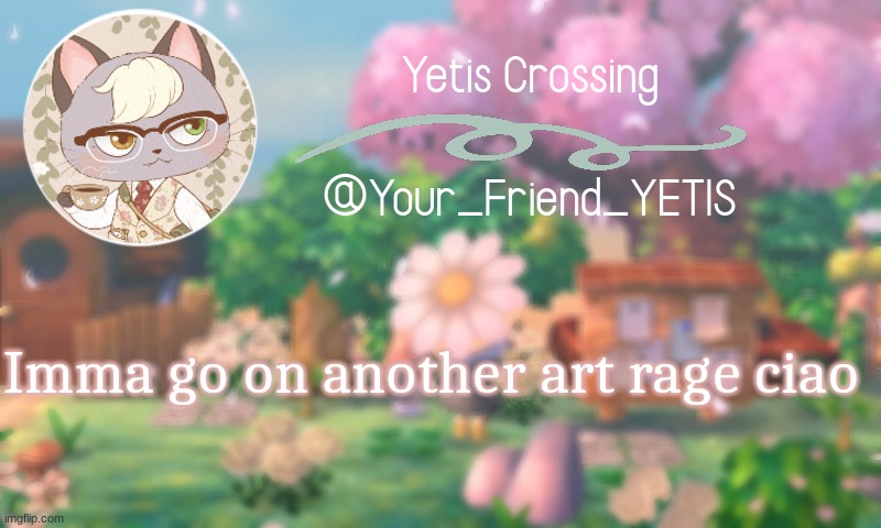 heh | Imma go on another art rage ciao | image tagged in yetis crossing | made w/ Imgflip meme maker