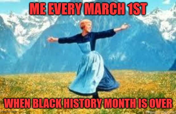 Look At All These Meme | ME EVERY MARCH 1ST WHEN BLACK HISTORY MONTH IS OVER | image tagged in memes,look at all these | made w/ Imgflip meme maker