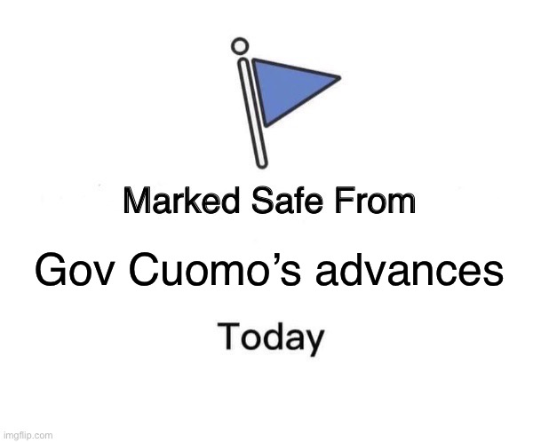 Marked Safe From Meme | Gov Cuomo’s advances | image tagged in memes,marked safe from | made w/ Imgflip meme maker