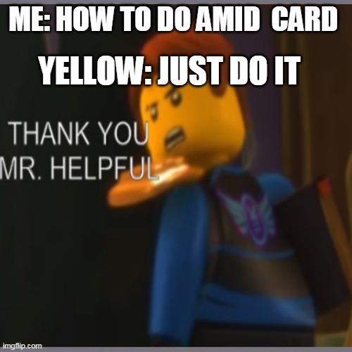 among us meme | YELLOW: JUST DO IT; ME: HOW TO DO AMID  CARD | image tagged in funny memes | made w/ Imgflip meme maker