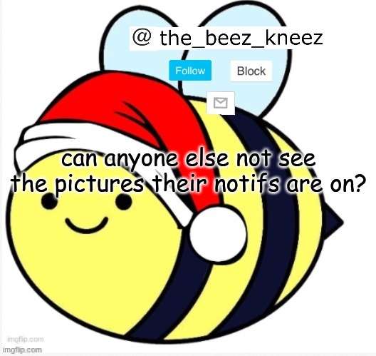or is it just me and scar | can anyone else not see the pictures their notifs are on? | image tagged in beez announcement | made w/ Imgflip meme maker