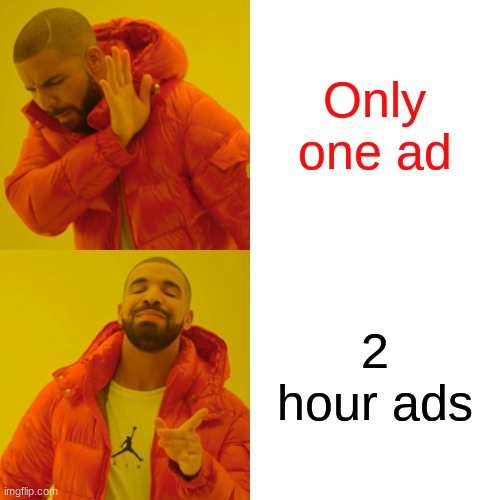 Drake Hotline Bling Meme | Only one ad 2 hour ads | image tagged in memes,drake hotline bling | made w/ Imgflip meme maker