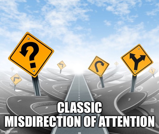 Which Way | CLASSIC MISDIRECTION OF ATTENTION | image tagged in which way | made w/ Imgflip meme maker