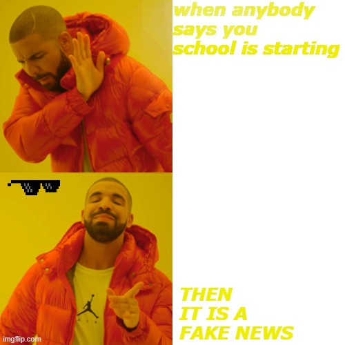 Drake Hotline Bling | when anybody says you school is starting; THEN IT IS A FAKE NEWS | image tagged in memes,drake hotline bling | made w/ Imgflip meme maker