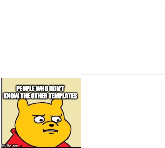 why don't you know the other templates? | PEOPLE WHO DON'T KNOW THE OTHER TEMPLATES | made w/ Imgflip meme maker