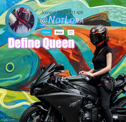 Define this user | Define Queen | image tagged in notlora temp | made w/ Imgflip meme maker