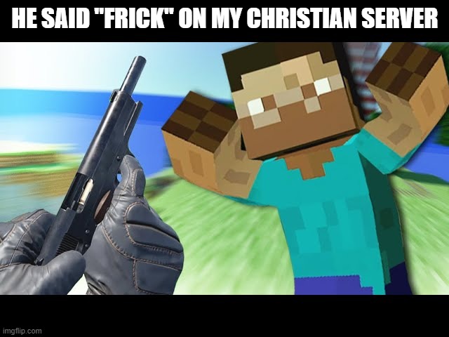 lol | HE SAID "FRICK" ON MY CHRISTIAN SERVER | image tagged in minecraft,memes | made w/ Imgflip meme maker