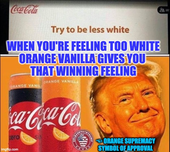 Orange Supremacy Organization Releases New Drinks | WHEN YOU'RE FEELING TOO WHITE
ORANGE VANILLA GIVES YOU 
THAT WINNING FEELING; ☜ ORANGE SUPREMACY SYMBOL OF APPROVAL | image tagged in orange,cola,supremacist | made w/ Imgflip meme maker