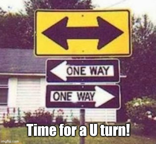 Time for a U turn! | image tagged in real road signs | made w/ Imgflip meme maker