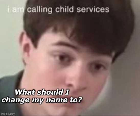 . - . | What should I change my name to? | made w/ Imgflip meme maker