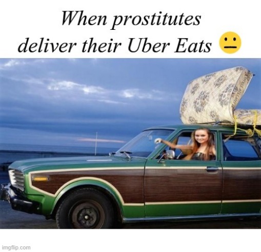 When Prostitutes Deliver Their Uber Eats | image tagged in when prostitutes deliver their uber eats | made w/ Imgflip meme maker