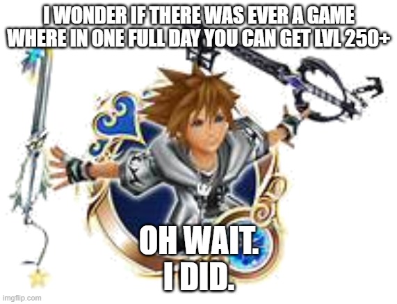 KH union X cross | I WONDER IF THERE WAS EVER A GAME WHERE IN ONE FULL DAY YOU CAN GET LVL 250+; OH WAIT.
I DID. | image tagged in sora final medal | made w/ Imgflip meme maker