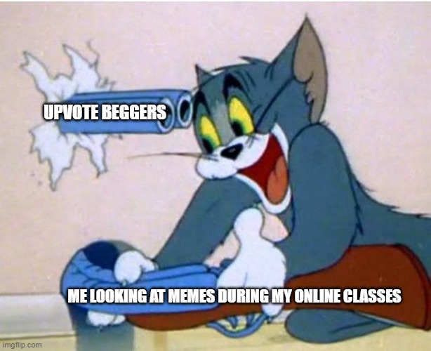 Bruh I'm trying to vibe here | UPVOTE BEGGERS; ME LOOKING AT MEMES DURING MY ONLINE CLASSES | image tagged in tom and jerry | made w/ Imgflip meme maker