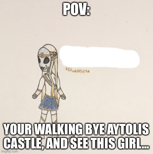 POV:; YOUR WALKING BYE AYTOLIS CASTLE, AND SEE THIS GIRL... | made w/ Imgflip meme maker