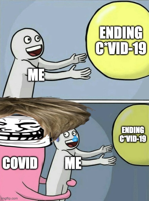 Running Away Balloon | ENDING C*VID-19; ME; ENDING C*VID-19; COVID; ME | image tagged in memes,running away balloon | made w/ Imgflip meme maker