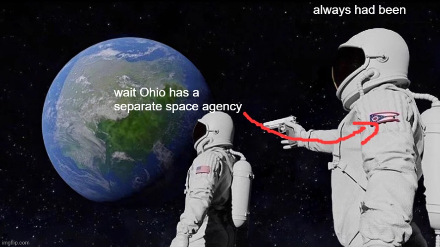 Did anyone see this | always had been; wait Ohio has a separate space agency | image tagged in memes,always has been,can't unsee,ohio | made w/ Imgflip meme maker