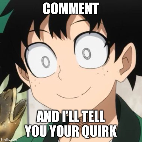 Triggered Deku | COMMENT; AND I’LL TELL YOU YOUR QUIRK | image tagged in triggered deku | made w/ Imgflip meme maker