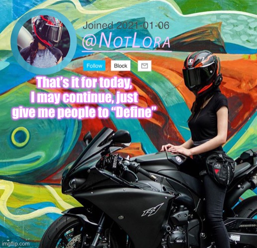 I missed Del, Raydog, MyMemesAreTerriable. | That’s it for today, I may continue, just give me people to “Define” | image tagged in notlora temp | made w/ Imgflip meme maker