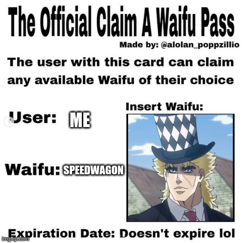 Official claim a waifu pass | ME; SPEEDWAGON | image tagged in official claim a waifu pass,jjba | made w/ Imgflip meme maker