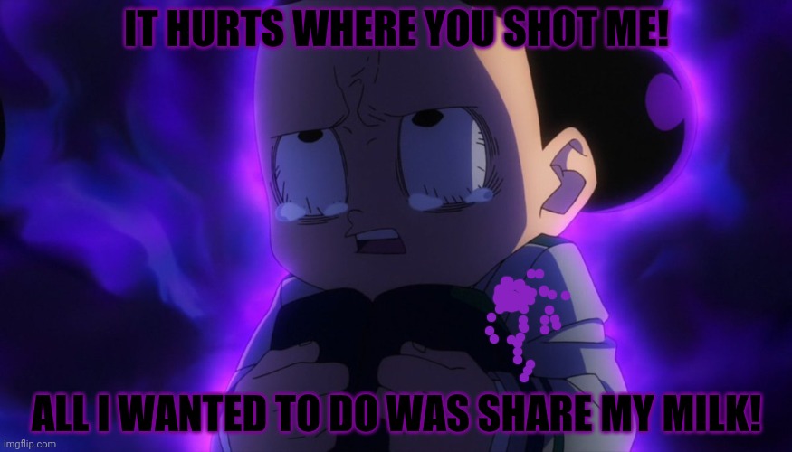 Mineta sad | IT HURTS WHERE YOU SHOT ME! ALL I WANTED TO DO WAS SHARE MY MILK! | image tagged in mineta sad | made w/ Imgflip meme maker