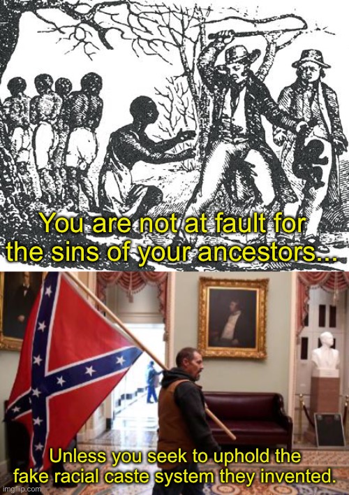You are not at fault for the sins of your ancestors... Unless you seek to uphold the fake racial caste system they invented. | image tagged in o'reilly slavery,capitol hill,racism,jim crow,donald trump | made w/ Imgflip meme maker