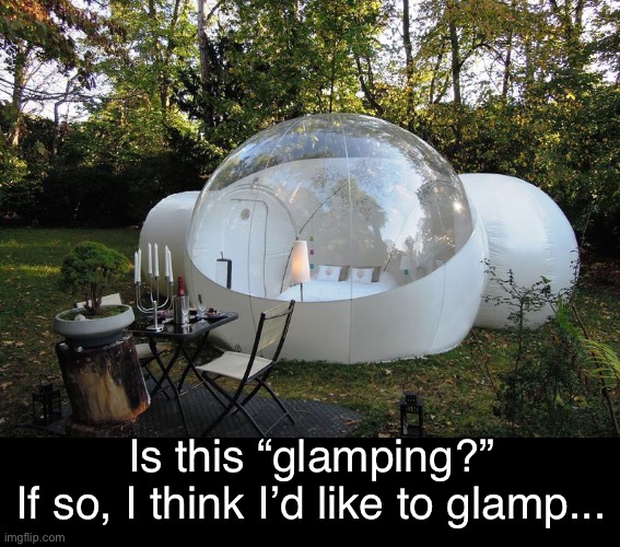 Fun Without the Bug Bites | Is this “glamping?”
If so, I think I’d like to glamp... | image tagged in funny memes,glamping | made w/ Imgflip meme maker