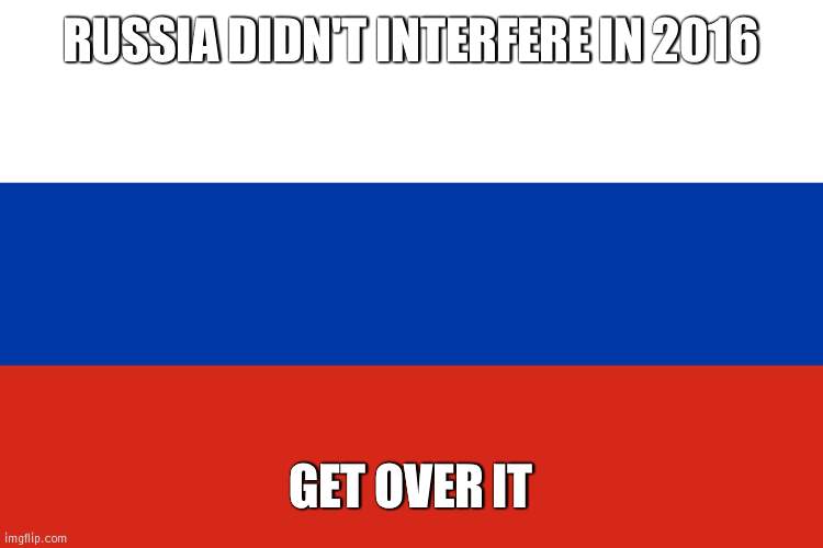 If you say they did your making a double standard | RUSSIA DIDN'T INTERFERE IN 2016; GET OVER IT | image tagged in russian flag,double standard | made w/ Imgflip meme maker