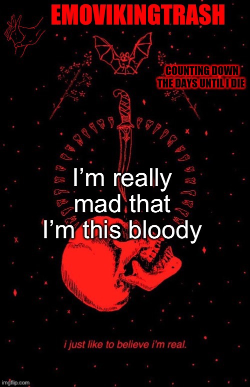 Emo announce | I’m really mad that I’m this bloody | image tagged in emo announce | made w/ Imgflip meme maker