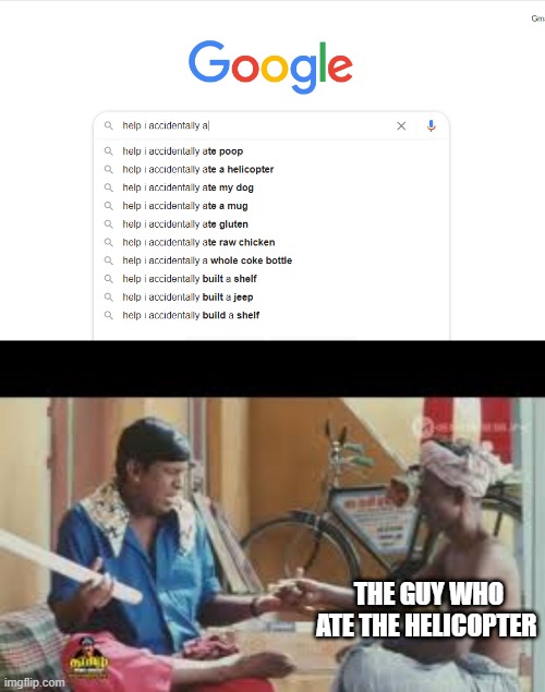 Help I accidentally | THE GUY WHO ATE THE HELICOPTER | image tagged in tamil | made w/ Imgflip meme maker