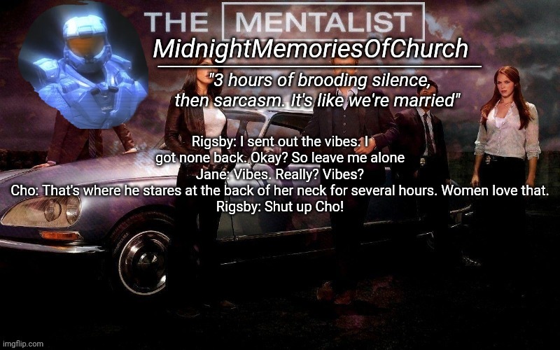 MidnightMemoriesOfChurch Annocument Template | Rigsby: I sent out the vibes. I got none back. Okay? So leave me alone
Jane: Vibes. Really? Vibes?
Cho: That's where he stares at the back of her neck for several hours. Women love that.
Rigsby: Shut up Cho! | image tagged in midnightmemoriesofchurch annocument template | made w/ Imgflip meme maker
