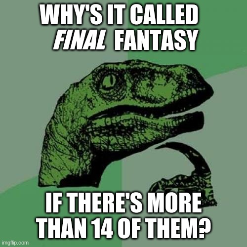 right?? | WHY'S IT CALLED                  FANTASY; FINAL; IF THERE'S MORE THAN 14 OF THEM? | image tagged in philosoraptor,final fantasy | made w/ Imgflip meme maker