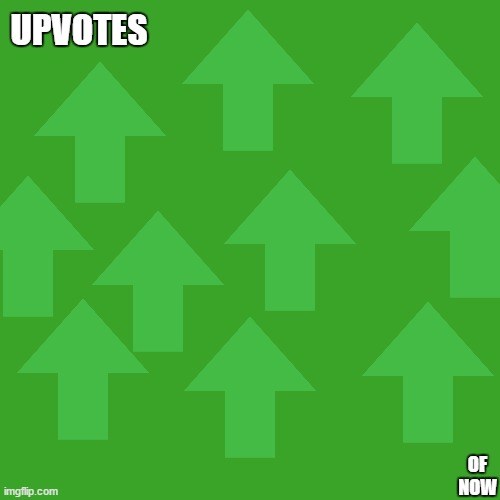 Blank Transparent Square Meme | UPVOTES OF NOW | image tagged in memes,blank transparent square | made w/ Imgflip meme maker