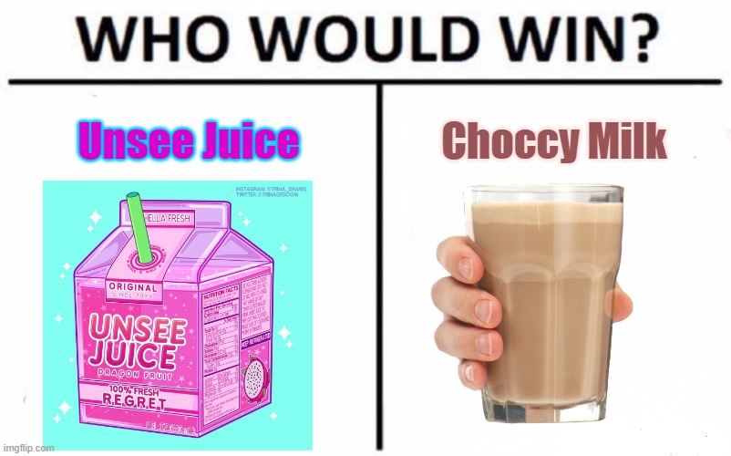 Who Would Win? | Unsee Juice; Choccy Milk | image tagged in memes,who would win,unsee juice,choccy milk,funny,vs | made w/ Imgflip meme maker