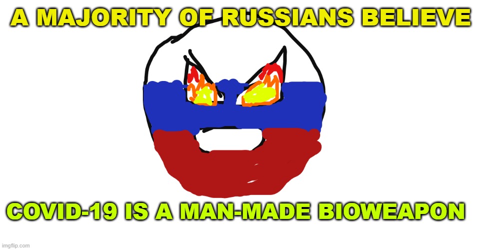 A majority of Russians believe Covid-19 is a man-made bioweapon | A MAJORITY OF RUSSIANS BELIEVE; COVID-19 IS A MAN-MADE BIOWEAPON | image tagged in super angry russia | made w/ Imgflip meme maker