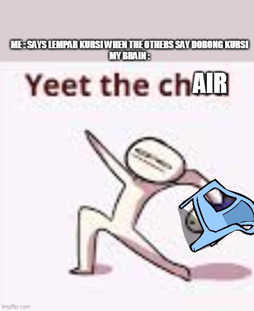 YES THIS IS INDONESIAN | ME : SAYS LEMPAR KURSI WHEN THE OTHERS SAY DORONG KURSI
MY BRAIN :; AIR | image tagged in single yeet the child panel,chair,indonesia | made w/ Imgflip meme maker