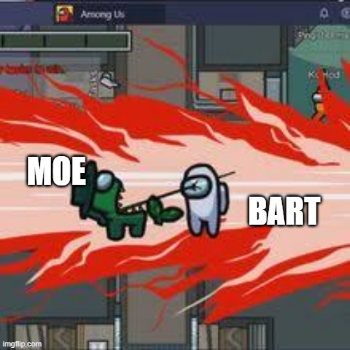 do not watch the simpsons while playing among us | BART; MOE | image tagged in among us kill | made w/ Imgflip meme maker