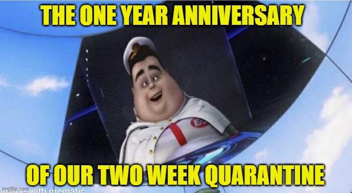Greetings Passengers! Let Us Welcome... | THE ONE YEAR ANNIVERSARY; OF OUR TWO WEEK QUARANTINE | image tagged in walle,quarantine,one year anniversary,anniversary,covid19,covid-19 | made w/ Imgflip meme maker