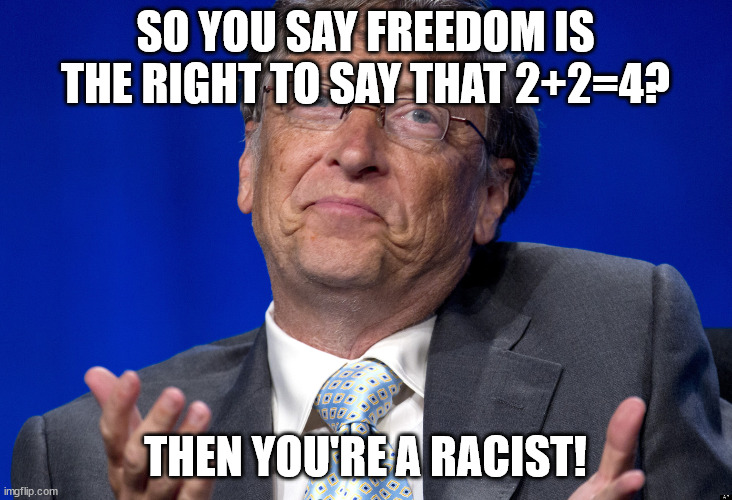 "Equitable Math" is Newspeak for "Double-think" | SO YOU SAY FREEDOM IS THE RIGHT TO SAY THAT 2+2=4? THEN YOU'RE A RACIST! | image tagged in bill gates,equitable math | made w/ Imgflip meme maker