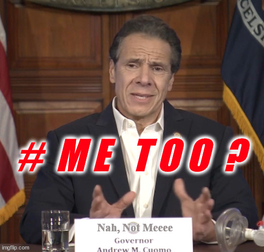 Et Tu Andrew? | #  M E   T O O  ? Nah, Not Meeee | image tagged in cuomo,new york,democrat,trump,murderer,sexual harassment | made w/ Imgflip meme maker