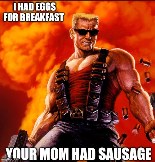 I HAD EGGS FOR BREAKFAST; YOUR MOM HAD SAUSAGE | image tagged in funny | made w/ Imgflip meme maker