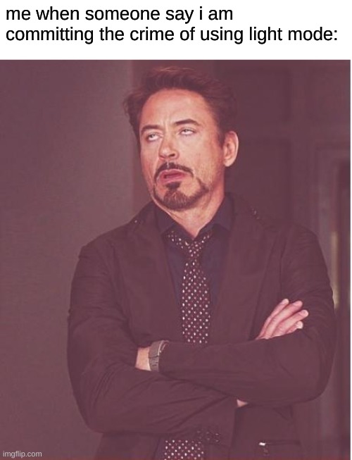 i genuinely love light mode eksdee | me when someone say i am committing the crime of using light mode: | image tagged in memes,face you make robert downey jr | made w/ Imgflip meme maker