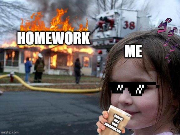 Disaster Girl Meme | ME; HOMEWORK; CHOCCY MILK MAKE HOMEWORK FIRE | image tagged in memes,disaster girl,homework | made w/ Imgflip meme maker