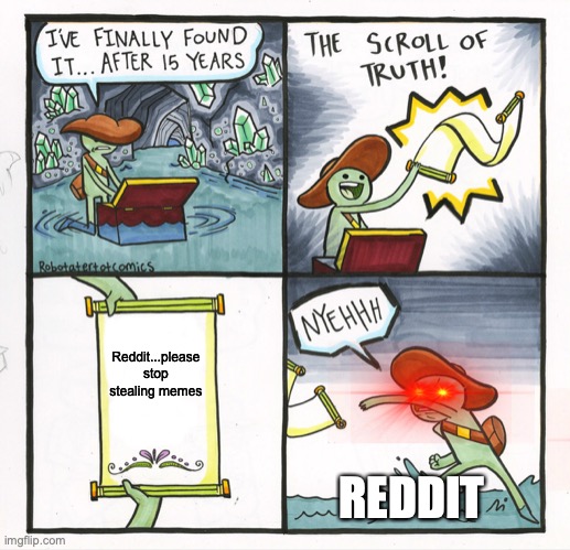 Reddit Stop Please | Reddit...please stop stealing memes; REDDIT | image tagged in memes,the scroll of truth,reddit | made w/ Imgflip meme maker