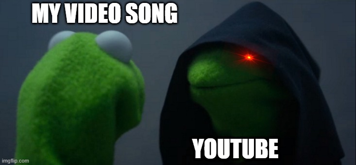 Evil Kermit | MY VIDEO SONG; YOUTUBE | image tagged in memes,evil kermit | made w/ Imgflip meme maker