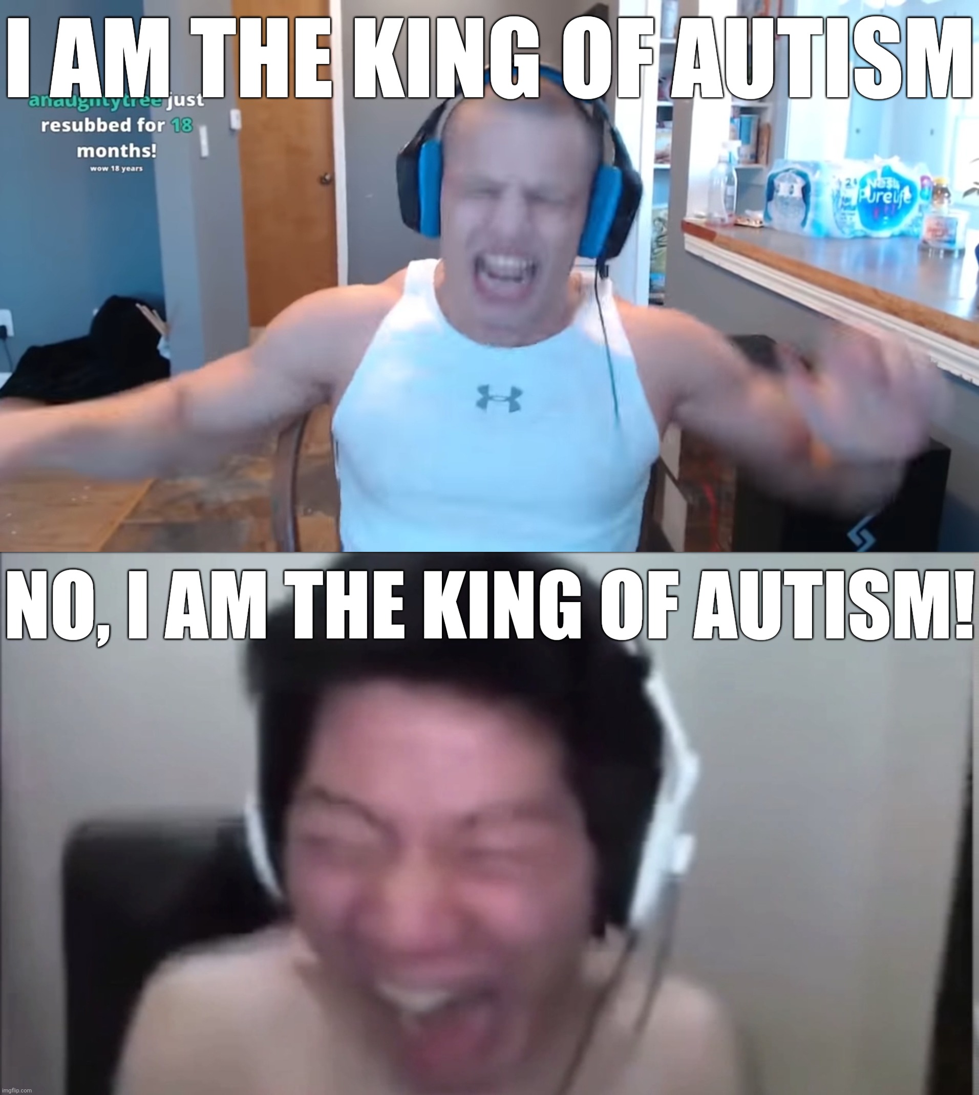 I AM THE KING OF AUTISM; NO, I AM THE KING OF AUTISM! | image tagged in tyler1,angry korean gamer,autism,memes | made w/ Imgflip meme maker